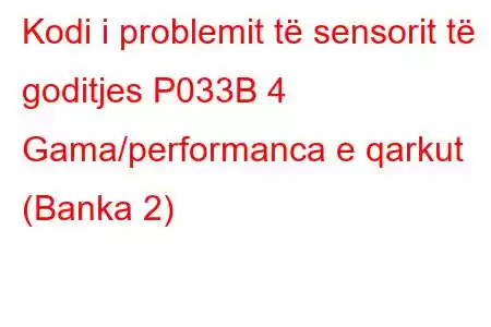 Kodi i problemit të sensorit të goditjes P033B 4 Gama/performanca e qarkut (Banka 2)