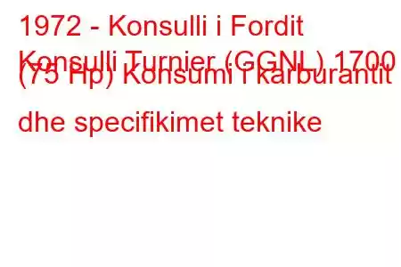 1972 - Konsulli i Fordit
Konsulli Turnier (GGNL) 1700 (75 Hp) Konsumi i karburantit dhe specifikimet teknike