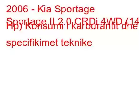 2006 - Kia Sportage
Sportage II 2.0 CRDi 4WD (140 Hp) Konsumi i karburantit dhe specifikimet teknike