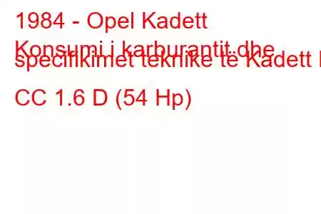 1984 - Opel Kadett
Konsumi i karburantit dhe specifikimet teknike të Kadett E CC 1.6 D (54 Hp)