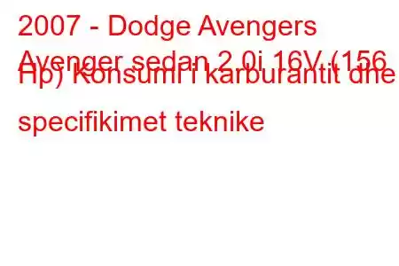 2007 - Dodge Avengers
Avenger sedan 2.0i 16V (156 Hp) Konsumi i karburantit dhe specifikimet teknike