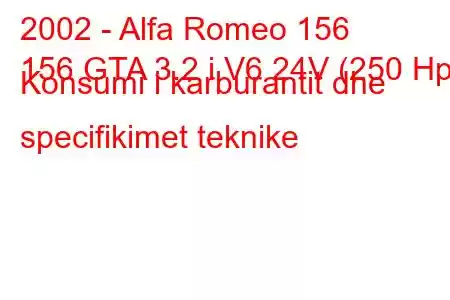 2002 - Alfa Romeo 156
156 GTA 3.2 i V6 24V (250 Hp) Konsumi i karburantit dhe specifikimet teknike