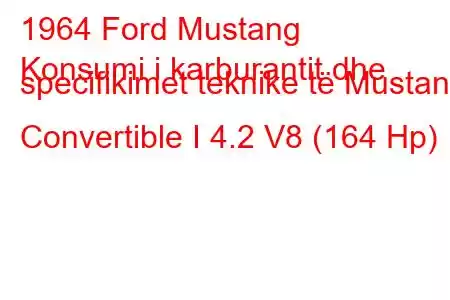 1964 Ford Mustang
Konsumi i karburantit dhe specifikimet teknike të Mustang Convertible I 4.2 V8 (164 Hp)