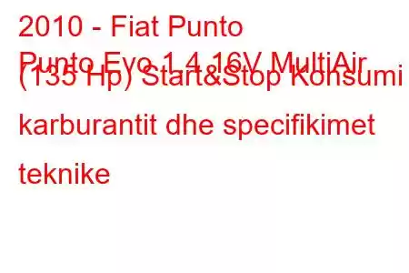 2010 - Fiat Punto
Punto Evo 1.4 16V MultiAir (135 Hp) Start&Stop Konsumi i karburantit dhe specifikimet teknike