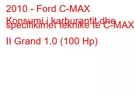 2010 - Ford C-MAX
Konsumi i karburantit dhe specifikimet teknike të C-MAX II Grand 1.0 (100 Hp)