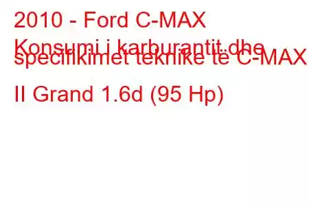 2010 - Ford C-MAX
Konsumi i karburantit dhe specifikimet teknike të C-MAX II Grand 1.6d (95 Hp)