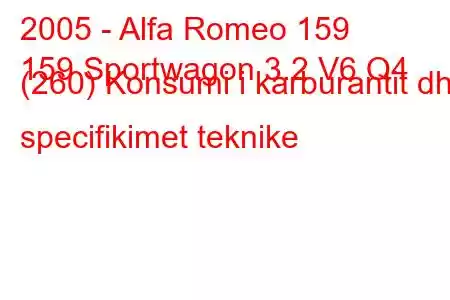 2005 - Alfa Romeo 159
159 Sportwagon 3.2 V6 Q4 (260) Konsumi i karburantit dhe specifikimet teknike