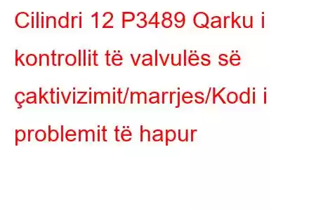 Cilindri 12 P3489 Qarku i kontrollit të valvulës së çaktivizimit/marrjes/Kodi i problemit të hapur