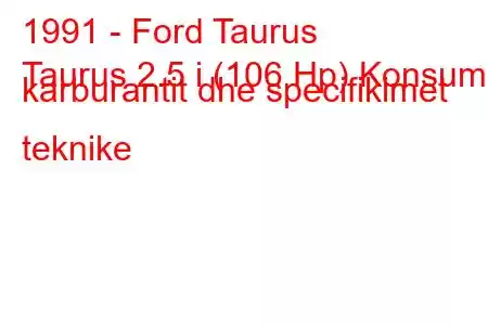 1991 - Ford Taurus
Taurus 2.5 i (106 Hp) Konsumi i karburantit dhe specifikimet teknike