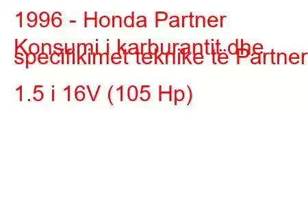 1996 - Honda Partner
Konsumi i karburantit dhe specifikimet teknike të Partner 1.5 i 16V (105 Hp)