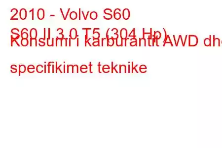 2010 - Volvo S60
S60 II 3.0 T5 (304 Hp) Konsumi i karburantit AWD dhe specifikimet teknike