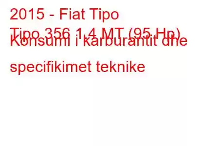 2015 - Fiat Tipo
Tipo 356 1.4 MT (95 Hp) Konsumi i karburantit dhe specifikimet teknike