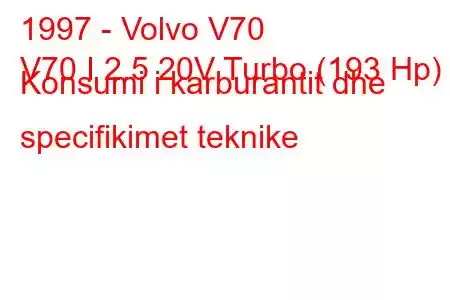 1997 - Volvo V70
V70 I 2.5 20V Turbo (193 Hp) Konsumi i karburantit dhe specifikimet teknike