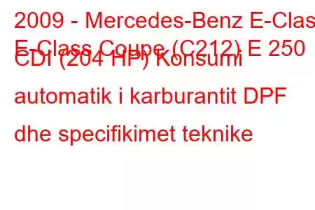 2009 - Mercedes-Benz E-Class
E-Class Coupe (C212) E 250 CDI (204 HP) Konsumi automatik i karburantit DPF dhe specifikimet teknike