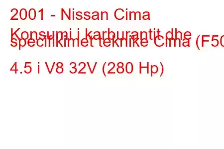 2001 - Nissan Cima
Konsumi i karburantit dhe specifikimet teknike Cima (F50) 4.5 i V8 32V (280 Hp)