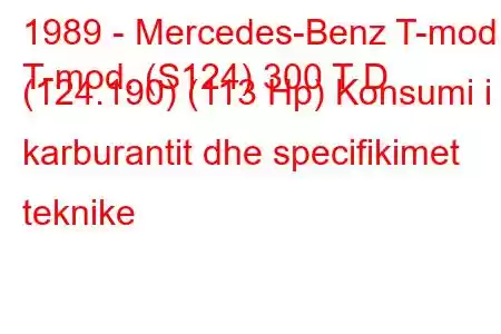 1989 - Mercedes-Benz T-mod.
T-mod. (S124) 300 T D (124.190) (113 Hp) Konsumi i karburantit dhe specifikimet teknike