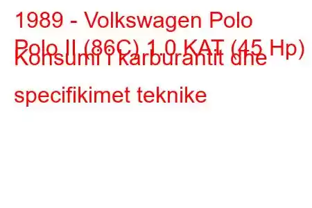 1989 - Volkswagen Polo
Polo II (86C) 1.0 KAT (45 Hp) Konsumi i karburantit dhe specifikimet teknike