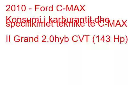 2010 - Ford C-MAX
Konsumi i karburantit dhe specifikimet teknike të C-MAX II Grand 2.0hyb CVT (143 Hp)