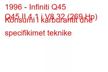 1996 - Infiniti Q45
Q45 II 4.1 i V8 32 (269 Hp) Konsumi i karburantit dhe specifikimet teknike