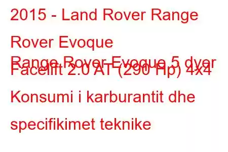 2015 - Land Rover Range Rover Evoque
Range Rover Evoque 5 dyer Facelift 2.0 AT (290 Hp) 4x4 Konsumi i karburantit dhe specifikimet teknike