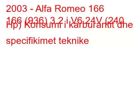 2003 - Alfa Romeo 166
166 (936) 3.2 i V6 24V (240 Hp) Konsumi i karburantit dhe specifikimet teknike