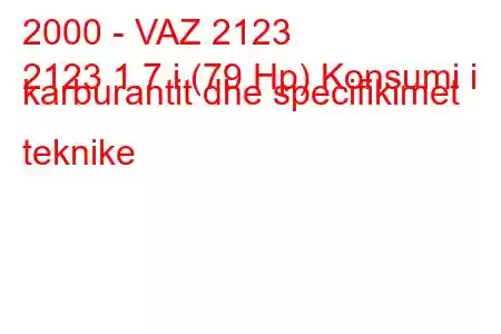 2000 - VAZ 2123
2123 1.7 i (79 Hp) Konsumi i karburantit dhe specifikimet teknike