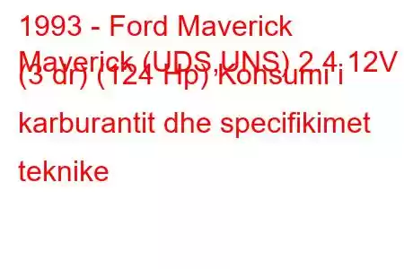 1993 - Ford Maverick
Maverick (UDS,UNS) 2.4 12V (3 dr) (124 Hp) Konsumi i karburantit dhe specifikimet teknike