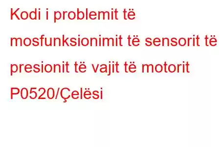 Kodi i problemit të mosfunksionimit të sensorit të presionit të vajit të motorit P0520/Çelësi