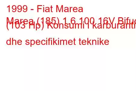 1999 - Fiat Marea
Marea (185) 1.6 100 16V Bifuqi (103 Hp) Konsumi i karburantit dhe specifikimet teknike