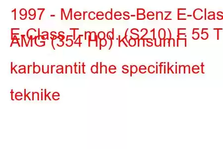 1997 - Mercedes-Benz E-Class
E-Class T-mod. (S210) E 55 T AMG (354 Hp) Konsumi i karburantit dhe specifikimet teknike