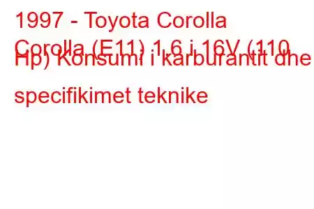 1997 - Toyota Corolla
Corolla (E11) 1.6 i 16V (110 Hp) Konsumi i karburantit dhe specifikimet teknike