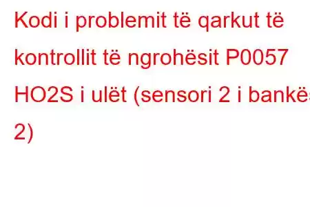 Kodi i problemit të qarkut të kontrollit të ngrohësit P0057 HO2S i ulët (sensori 2 i bankës 2)