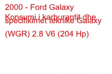 2000 - Ford Galaxy
Konsumi i karburantit dhe specifikimet teknike Galaxy (WGR) 2.8 V6 (204 Hp)