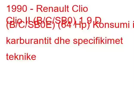 1990 - Renault Clio
Clio II (B/C/SB0) 1.9 D (B/C/SB0E) (64 Hp) Konsumi i karburantit dhe specifikimet teknike