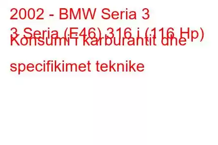 2002 - BMW Seria 3
3 Seria (E46) 316 i (116 Hp) Konsumi i karburantit dhe specifikimet teknike