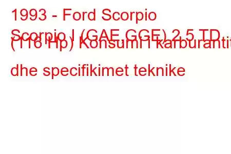 1993 - Ford Scorpio
Scorpio I (GAE,GGE) 2.5 TD (116 Hp) Konsumi i karburantit dhe specifikimet teknike