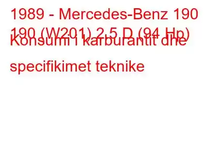 1989 - Mercedes-Benz 190
190 (W201) 2.5 D (94 Hp) Konsumi i karburantit dhe specifikimet teknike