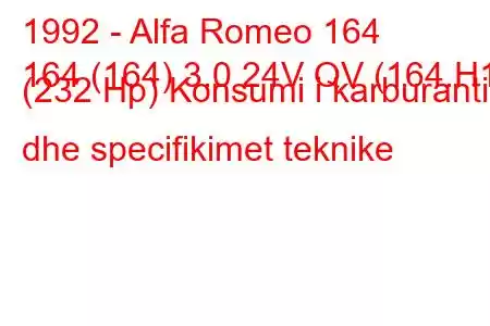 1992 - Alfa Romeo 164
164 (164) 3.0 24V QV (164.H1) (232 Hp) Konsumi i karburantit dhe specifikimet teknike