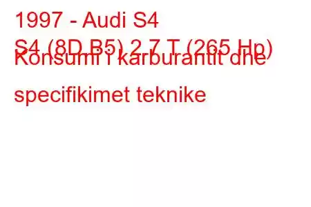 1997 - Audi S4
S4 (8D,B5) 2.7 T (265 Hp) Konsumi i karburantit dhe specifikimet teknike