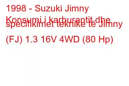 1998 - Suzuki Jimny
Konsumi i karburantit dhe specifikimet teknike të Jimny (FJ) 1.3 16V 4WD (80 Hp)