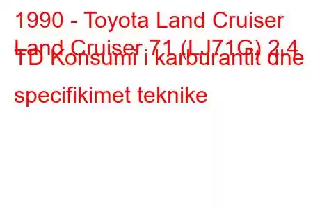 1990 - Toyota Land Cruiser
Land Cruiser 71 (LJ71G) 2.4 TD Konsumi i karburantit dhe specifikimet teknike