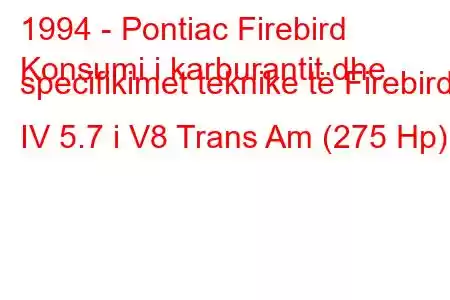 1994 - Pontiac Firebird
Konsumi i karburantit dhe specifikimet teknike të Firebird IV 5.7 i V8 Trans Am (275 Hp)