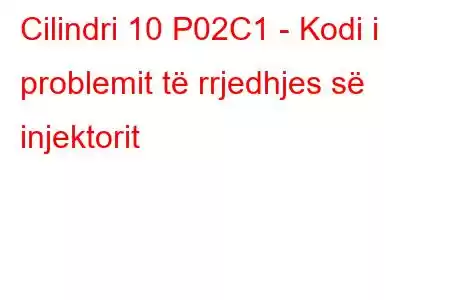 Cilindri 10 P02C1 - Kodi i problemit të rrjedhjes së injektorit