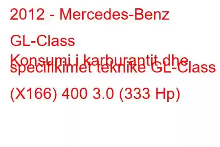 2012 - Mercedes-Benz GL-Class
Konsumi i karburantit dhe specifikimet teknike GL-Class II (X166) 400 3.0 (333 Hp)