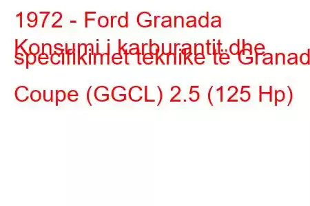 1972 - Ford Granada
Konsumi i karburantit dhe specifikimet teknike të Granada Coupe (GGCL) 2.5 (125 Hp)