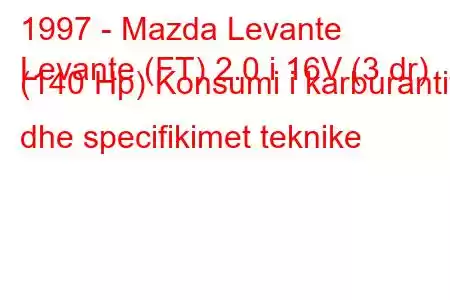 1997 - Mazda Levante
Levante (FT) 2.0 i 16V (3 dr) (140 Hp) Konsumi i karburantit dhe specifikimet teknike