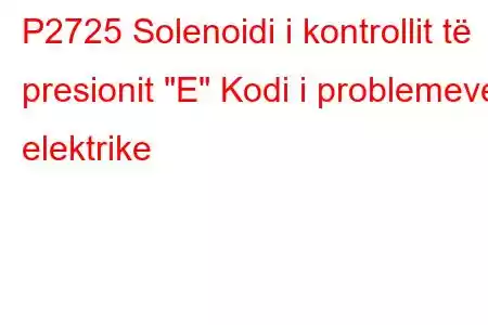 P2725 Solenoidi i kontrollit të presionit 