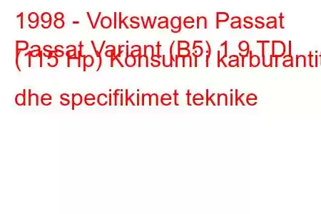 1998 - Volkswagen Passat
Passat Variant (B5) 1.9 TDI (115 Hp) Konsumi i karburantit dhe specifikimet teknike