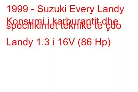 1999 - Suzuki Every Landy
Konsumi i karburantit dhe specifikimet teknike të çdo Landy 1.3 i 16V (86 Hp)