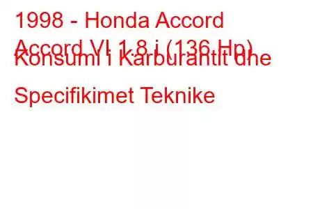 1998 - Honda Accord
Accord VI 1.8 i (136 Hp) Konsumi i Karburantit dhe Specifikimet Teknike